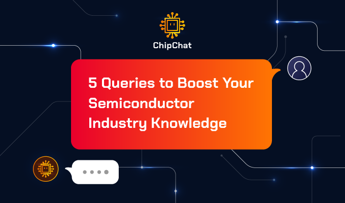 5 Queries To Boost Your Semiconductor Industry Knowledge
